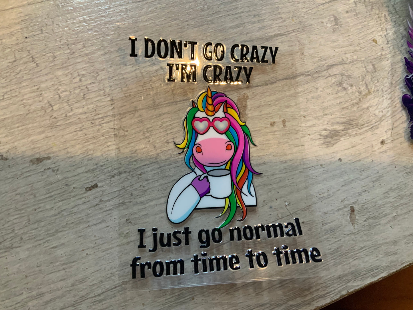 Unicorn I don’t go crazy I am crazy