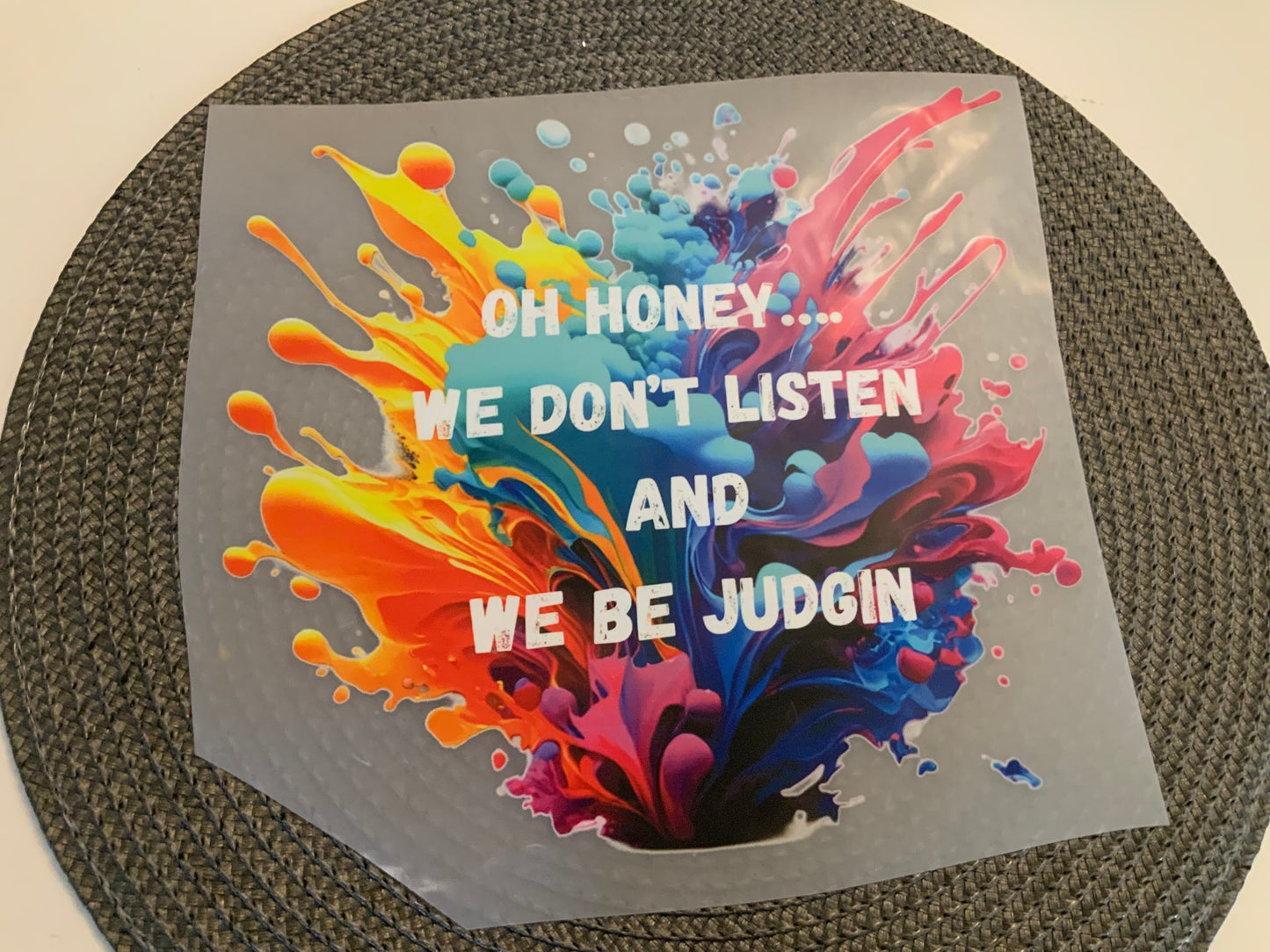 Oh honey we don’t listen and we judge splash