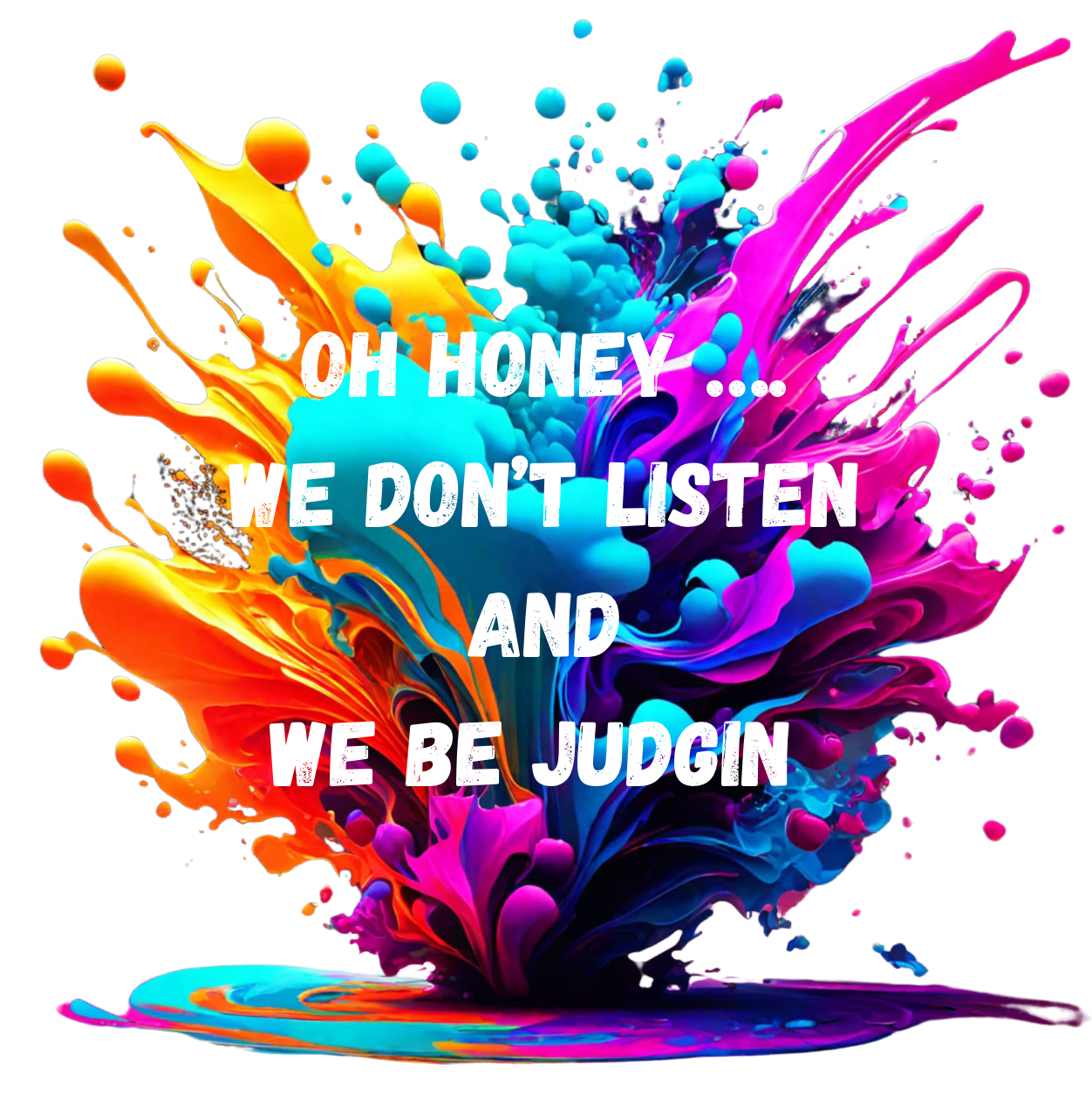 Oh honey we be judgin splash